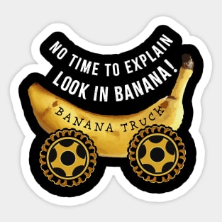 No time to explain Look in Banana Truck Sticker